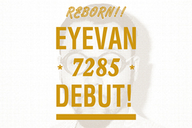 REBORN!! EYEVAN 7285 DEBUT！
