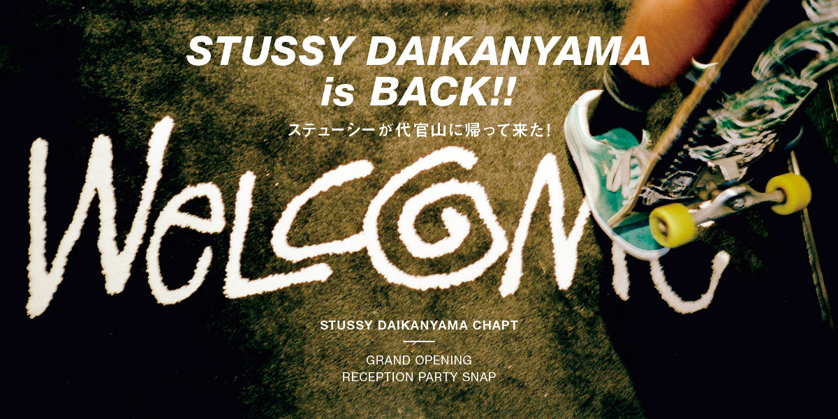 STUSSY DAIKANYAMA is BACK!! 〜ステューシーが代官山に帰って来た！〜