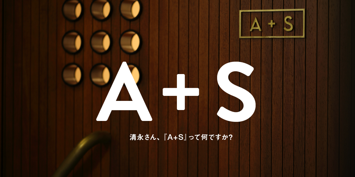 清永さん、『A+S』って何ですか？ 