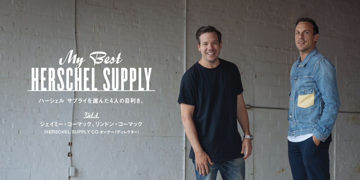 ハーシェル サプライを選んだ4人の目利き。 Vol.4 ジェイミー・コーマック、リンドン・コーマック（HERSCHEL SUPPLY CO. オーナー/ディレクター） MY BEST HERSCHEL SUPPLY