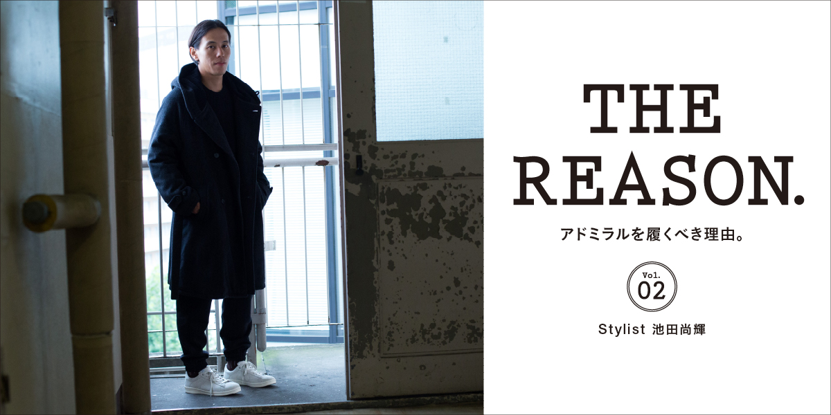 アドミラルを履くべき理由。 Vol.02 Stylist 池田尚輝 THE REASON.