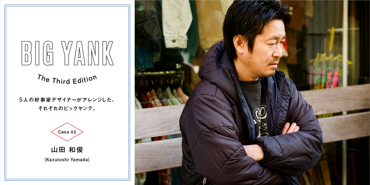 BIG YANK The Third Edition  5人の好事家デザイナーがアレンジした、それぞれのビッグヤンク。 Case2_山田和俊 