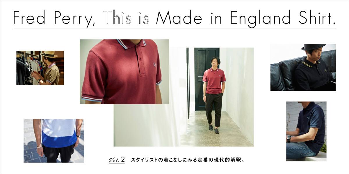 スタイリストの着こなしにみる定番の現代的解釈。 Fred Perry,This is Made in England Shirt.