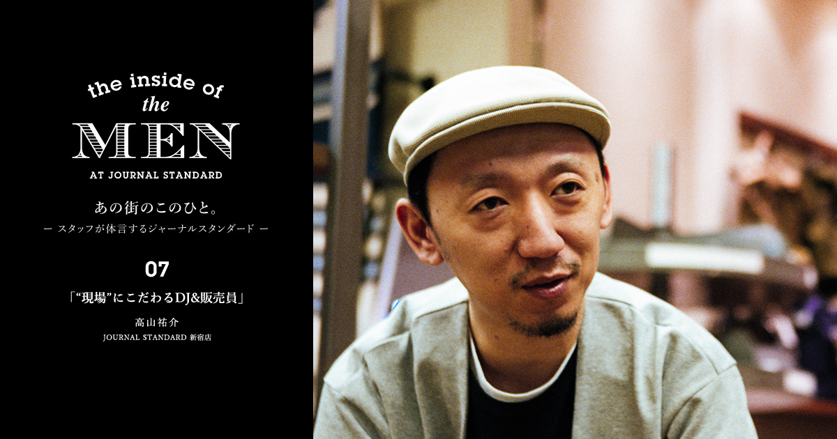 07 現場 にこだわるdj 販売員 高山 祐介 Journal Standard ディストリビューター The Inside Of The Men At Journal Standard Houyhnhnm フイナム
