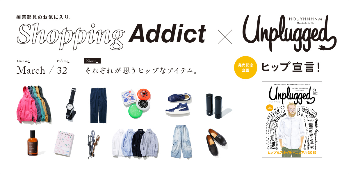 Shopping Addict Vol.32 ～それぞれが思うヒップなアイテム。～ Shopping Addict