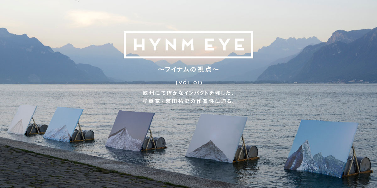 VOL_01  欧州にて確かなインパクトを残した、  写真家・濱田祐史の作家性に迫る。 HYNM EYE ～フイナムの視点～