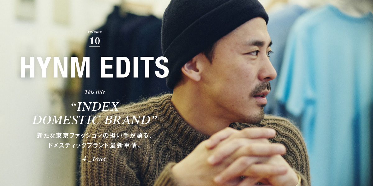 VOL.10 "INDEX DOMESTIC BRAND"ドメスティックブランド最新事情。 新しい東京ファッションを作るブランドたち。4_tone HYNM EDITS