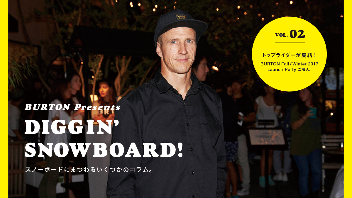 Vol.02 Top Riders Gathered! Sneaking into the "BURTON FALL/WINTER 2017 LAUNCH PARTY". 