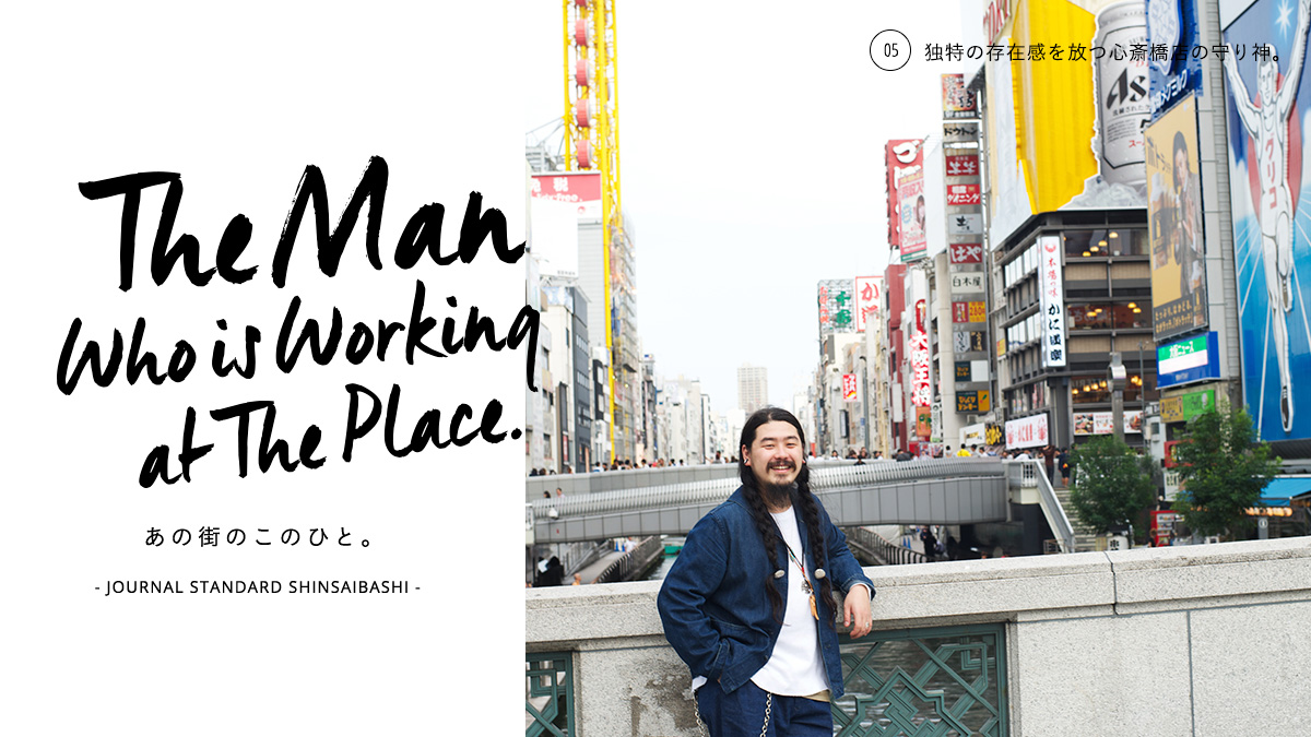 The Man who is working at The Place. あの街のこのひと。 – JOURNAL STANDARD SHINSAIBASHI –