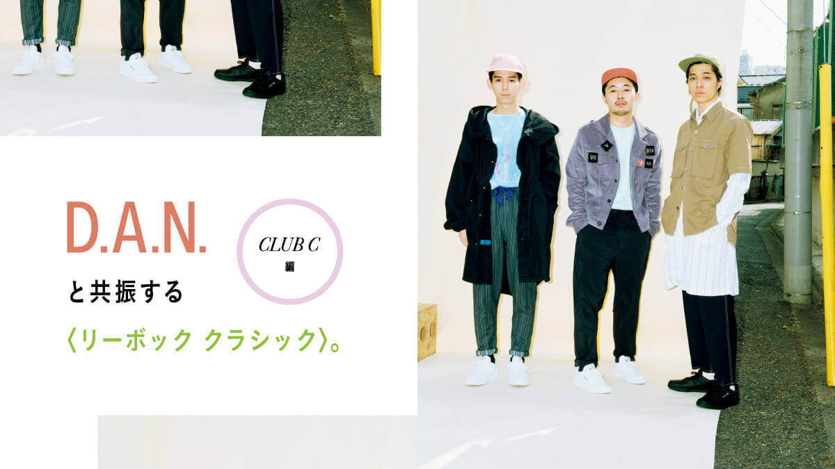 D.A.N. と共振する〈リーボック クラシック〉。 〜CLUB C編〜