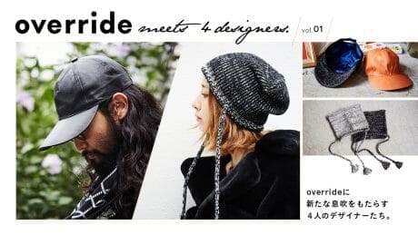 overrideに新たな息吹をもたらす４人のデザイナーたち。 Vol.1