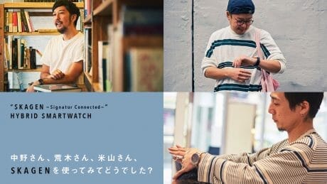 Mr. Nakano, Mr. Araki, and Mr. Yoneyama, how was your experience with SKAGEN?