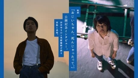 Interview on the occasion of the opening of the movie "Grandpa, I'm Dead ." An interview with Yukino Kishii and Kengo Kakudate on the occasion of the release of the film "Grandpa Died. Yukino Kishii and Kengo Kakudate talk about family and expression.