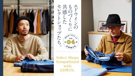 Select stores that share EDWIN's craftsmanship Whole View of EDWIN Vol.04