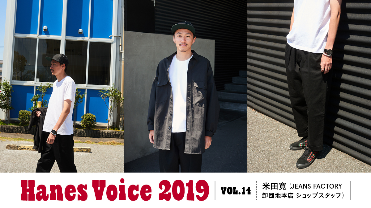 HANES VOICE 2019 VOL.14 Hiroshi Yoneda (JEANS FACTORY Wholesale Danchi Main Shop Staff)