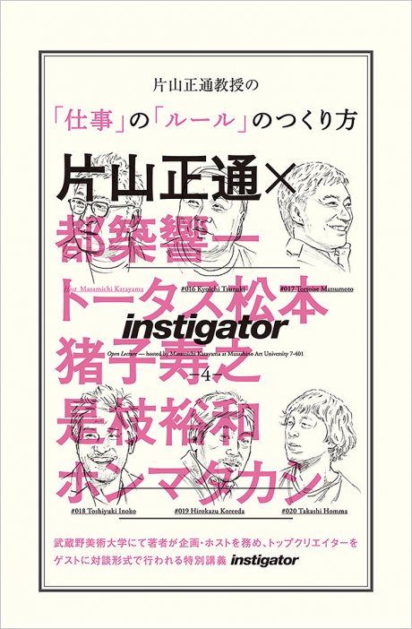 片山正通がホストとなり、各界の才人と対談を行う特別講義「instigator」の書籍第四弾が発売になりました。