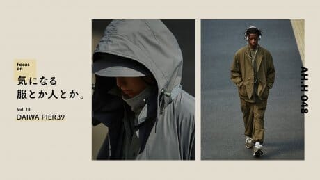 【AH.H】Focus on  気になる服とか人とか。 Vol.18 DAIWA PIER39