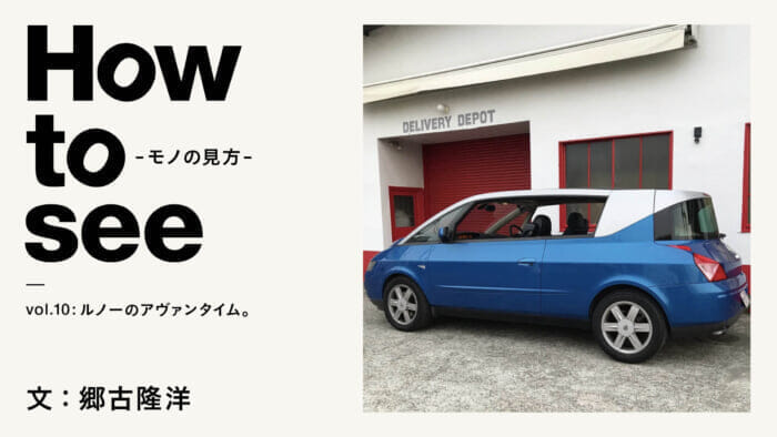 How to see - the way things are - VOL.10 Renault's Avantime. Text: Takahiro Goko