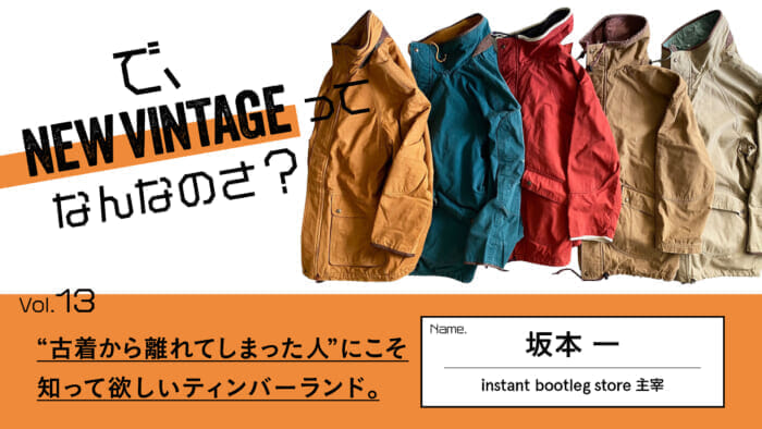 連載【で、NEW VINTAGEってなんなのさ？】Vol.13 “古着から離れてしまった人”にこそ知って欲しいティンバーランド。