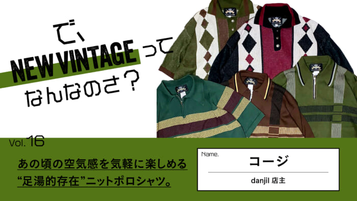 連載【で、NEW VINTAGEってなんなのさ？】Vol.16 あの頃の空気感を気楽に楽しめる“足湯的存在”ニットポロシャツ。