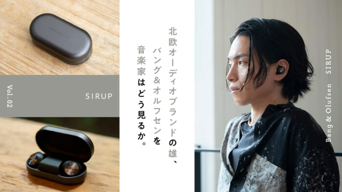 北欧オーディオブランドの雄、バング＆オルフセンを音楽家はどう見るか。 Vol.02　SIRUP