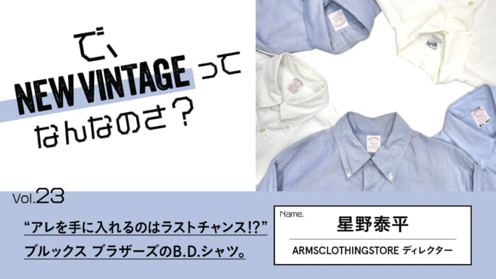 連載【で、NEW VINTAGEってなんなのさ?】Vol.23 “アレを手に入れるのはラストチャンス!?” ブルックス ブラザーズのB.D.シャツ。