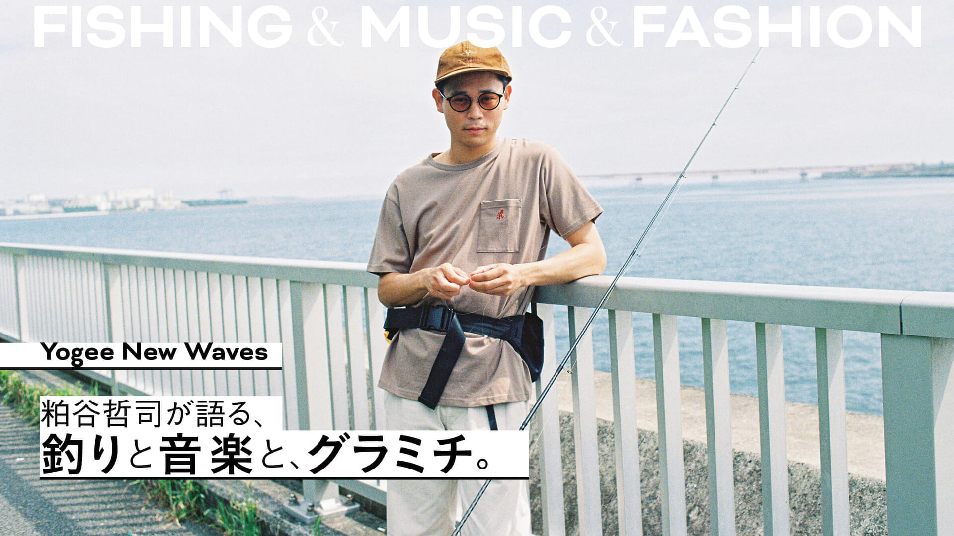 Yogee New Waves粕谷哲司が語る、釣りと音楽と​、グラミチ。