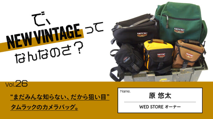 連載【で、NEW VINTAGEってなんなのさ?】Vol.26 “まだみんな知らない、だから狙い目” タムラックのカメラバッグ。