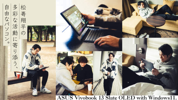 ASUS Vivobook 13 Slate OLED with Windows 11.A free PC that accompanies Shohei Matsumoto in his diverse activities.