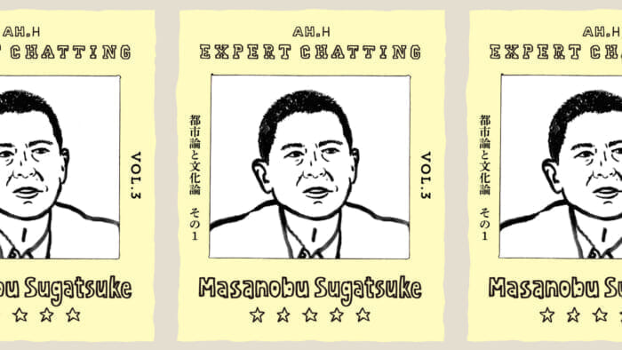 【AH.H】EXPERT CHATTING vol.3 菅付雅信 都市論と文化論。その１