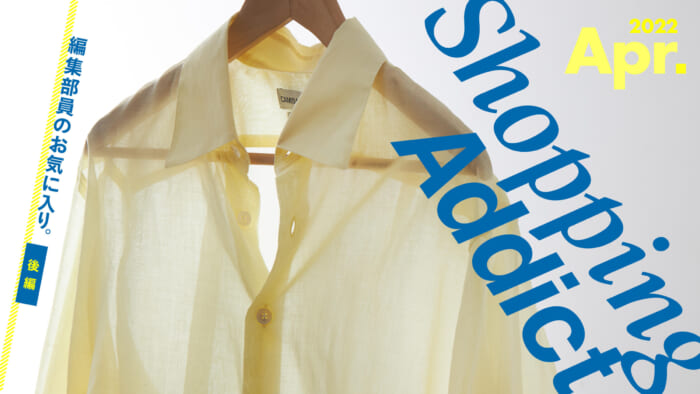 Shopping Addict 2022 Apr. 〜編集部員のお気に入り〜 後編