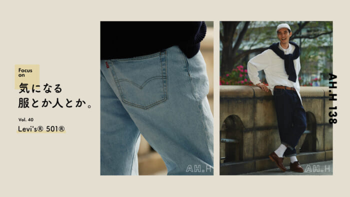【AH.H】気になる服とか人とか。 Vol.40 Levi’s® 501®