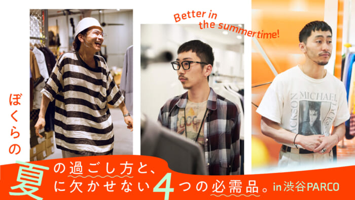 ぼくらの夏の過ごし方と、夏に欠かせない4つの必需品。in渋谷PARCO
