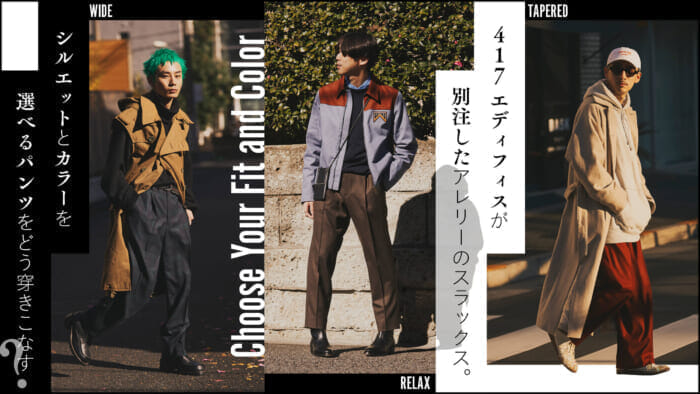 417 エディフィスが別注したアレリーのスラックス。シルエットとカラーを選べるパンツをどう穿きこなす?