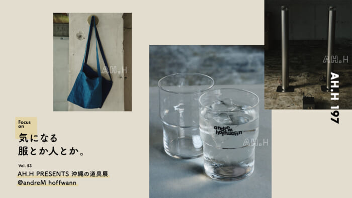 【AH.H] Clothes and people I'm interested in. Vol.53 AH.H PRESENTS Okinawa Tools Exhibition @andreM hoffwann