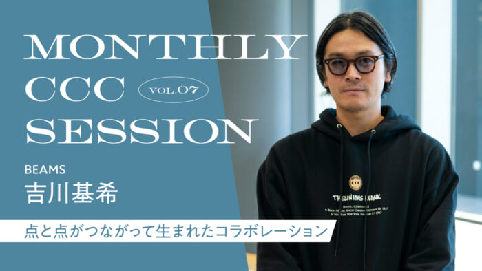 MONTHLY CCC SESSION] VOL.07 Motoki Yoshikawa (BEAMS) "A Collaboration Born of Connecting the Dots