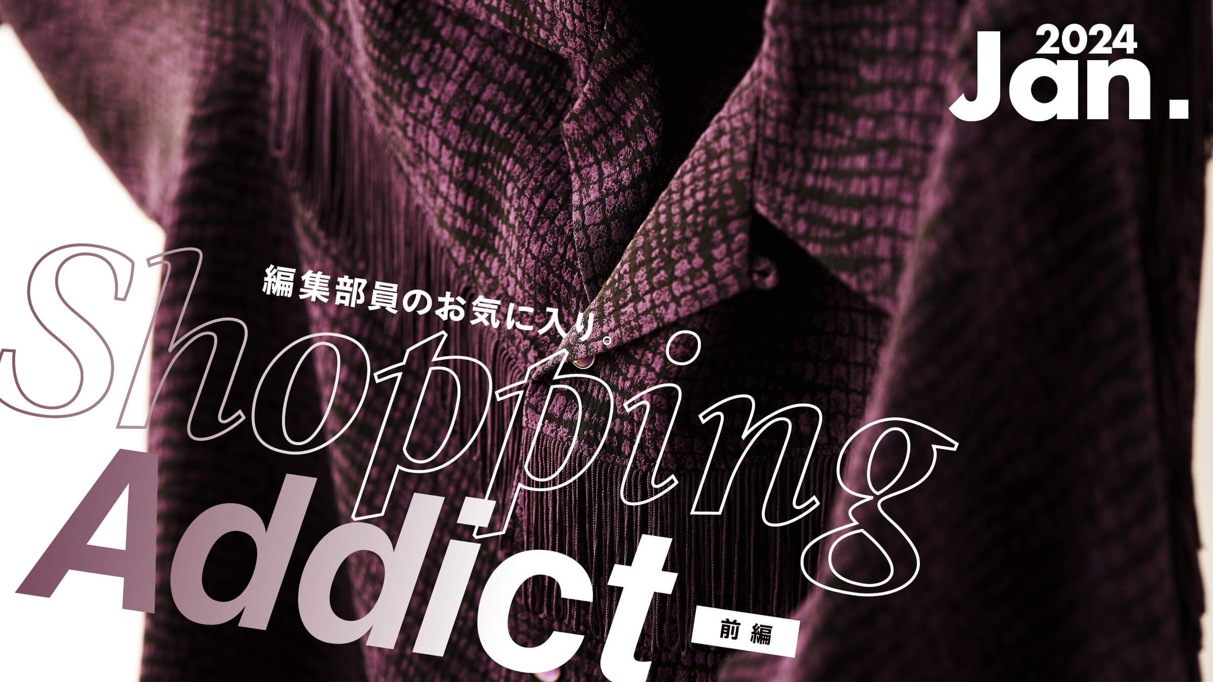 Shopping Addict 2024 Jan. 〜編集部員のお気に入り〜 前編