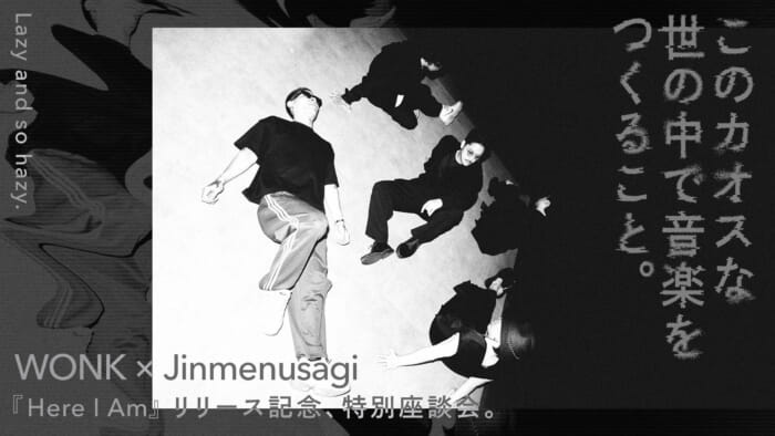 WONK x Jinmenusagi Special roundtable discussion in commemoration of the release of the collaboration song "Here I Am". Making music in this chaotic world .