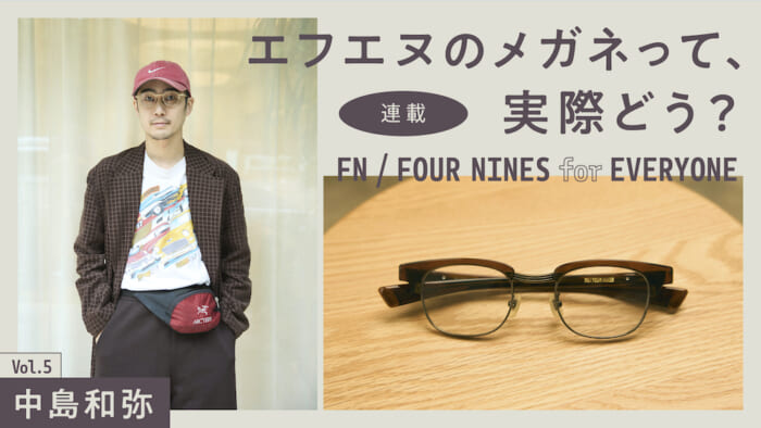 連載【エフエヌのメガネって、実際どう?】 Vol.5 中島和弥