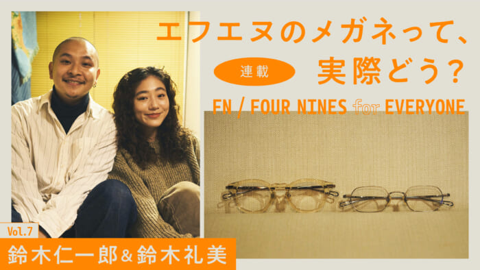 連載【エフエヌのメガネって、実際どう?】 Vol.7 鈴木仁一郎 & 鈴木礼美