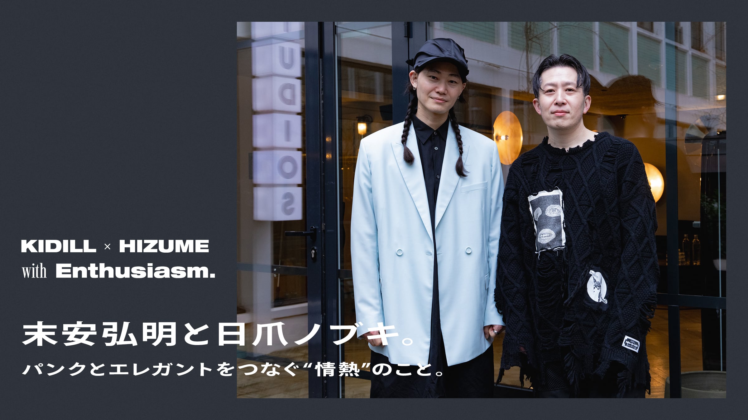 Hiroaki Sueyasu and Nobuki Hizume. The "passion" that connects punk and elegance.