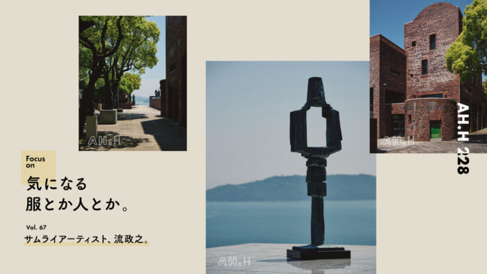 【AH.H] Clothes and people that interest me. vol.67 Samurai artist, Masayuki Nagare.