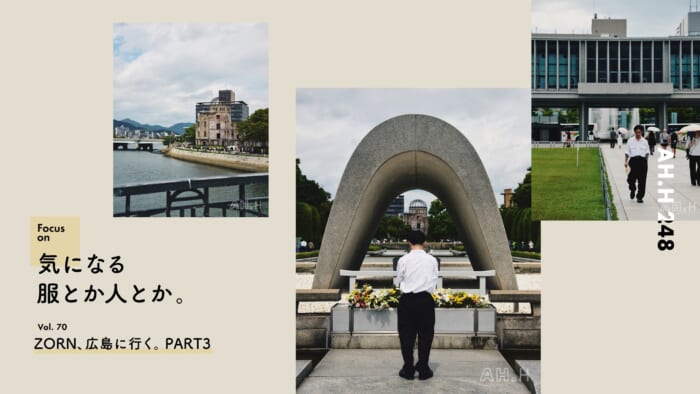 【AH.H】気になる服とか人とか。Vol.70 ZORN、広島に行く。PART3