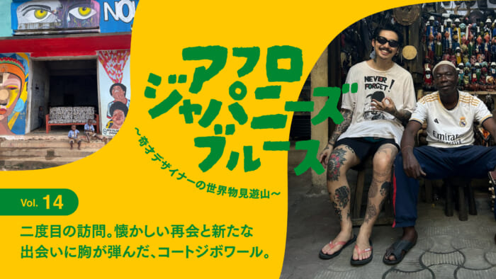 連載【アフロジャパニーズブルース。〜奇才デザイナーの世界物見遊山〜】Vol.14 二度目の訪問。懐かしい再会と新たな出会いに胸が弾んだ、コートジボワール。