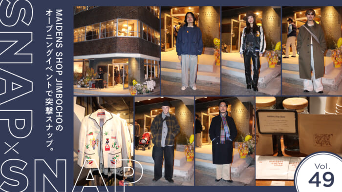 SNAP×SNAP vol.49 MAIDENS SHOP JIMBOCHOのオープニングレセプションで突撃スナップ。